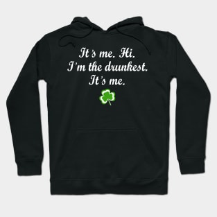 It's Me. Hi. I'm The Drunkest. It's Me Shamrock Patrick's Day Hoodie